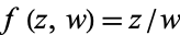 f(z,w)=z/w