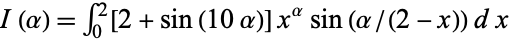 I(alpha)=int_0^2[2+sin(10alpha)]x^alphasin(alpha/(2-x))dx