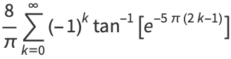 8/pisum_(k=0)^(infty)(-1)^ktan^(-1)[e^(-5pi(2k-1))]