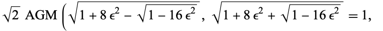  sqrt(2)AGM(sqrt(1+8epsilon^2-sqrt(1-16epsilon^2)),sqrt(1+8epsilon^2+sqrt(1-16epsilon^2))=1,   