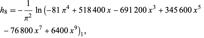  h_8=-1/(pi^2)ln(-81pi^4+518400x-691200x^3+345600x^5 
 -76800x^7+6400x^9)_1,   