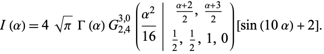  I(alpha)=4sqrt(pi)Gamma(alpha)G_(2,4)^(3,0)((alpha^2)/(16)|(alpha+2)/2,(alpha+3)/2; 1/2,1/2,1,0)[sin(10alpha)+2]. 