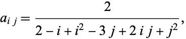  a_(ij)=2/(2-i+i^2-3j+2ij+j^2), 