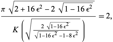  (pisqrt(2+16epsilon^2-2sqrt(1-16epsilon^2)))/(K(sqrt((2sqrt(1-16epsilon^2))/(sqrt(1-16epsilon^2)-1-8epsilon^2))))=2, 