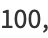 100,