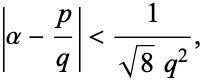  |alpha-p/q|<1/(sqrt(8)q^2), 