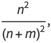 (n^2)/((n+m)^2),
