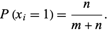  P(x_i=1)=n/(m+n). 