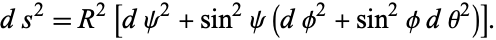  ds^2=R^2[dpsi^2+sin^2psi(dphi^2+sin^2phidtheta^2)]. 