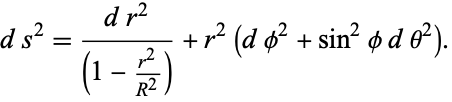  ds^2=(dr^2)/((1-(r^2)/(R^2)))+r^2(dphi^2+sin^2phidtheta^2). 