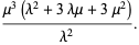 (mu^3(lambda^2+3lambdamu+3mu^2))/(lambda^2).