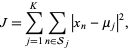  J=sum_(j=1)^Ksum_(n in S_j)|x_n-mu_j|^2, 