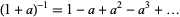 (1+a)^(-1)=1-a+a^2-a^3+...