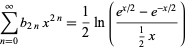  sum_(n=0)^inftyb_(2n)x^(2n)=1/2ln((e^(x/2)-e^(-x/2))/(1/2x)) 