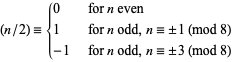  (n/2)={0   for n even; 1   for n odd, n=+/-1 (mod 8); -1   for n odd, n=+/-3 (mod 8) 