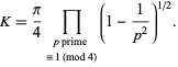  K=pi/4product_(p prime ; = 1 (mod 4))(1-1/(p^2))^(1/2). 