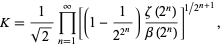  K=1/(sqrt(2))product_(n=1)^infty[(1-1/(2^(2^n)))(zeta(2^n))/(beta(2^n))]^(1/2^(n+1)), 
