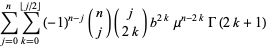 sum_(j=0)^(n)sum_(k=0)^(|_j/2_|)(-1)^(n-j)(n; j)(j; 2k)b^(2k)mu^(n-2k)Gamma(2k+1)