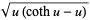 sqrt(u(cothu-u))