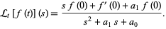  L_t[f(t)](s)=(sf(0)+f^'(0)+a_1f(0))/(s^2+a_1s+a_0). 
