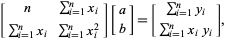  [n sum_(i=1)^(n)x_i; sum_(i=1)^(n)x_i sum_(i=1)^(n)x_i^2][a; b]=[sum_(i=1)^(n)y_i; sum_(i=1)^(n)x_iy_i], 