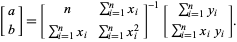  [a; b]=[n sum_(i=1)^(n)x_i; sum_(i=1)^(n)x_i sum_(i=1)^(n)x_i^2]^(-1)[sum_(i=1)^(n)y_i; sum_(i=1)^(n)x_iy_i]. 