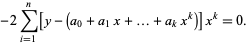 -2sum_(i=1)^(n)[y-(a_0+a_1x+...+a_kx^k)]x^k=0.