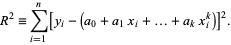 R^2=sum_(i=1)^n[y_i-(a_0+a_1x_i+...+a_kx_i^k)]^2. 