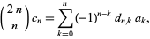  (2n; n)c_n=sum_(k=0)^n(-1)^(n-k)d_(n,k)a_k, 