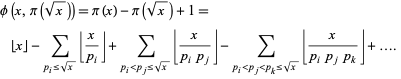  phi(x,pi(sqrt(x)))=pi(x)-pi(sqrt(x))+1=|_x_|-sum_(p_i<=sqrt(x))|_x/(p_i)_|+sum_(p_i<p_j<=sqrt(x))|_x/(p_ip_j)_|-sum_(p_i<p_j<p_k<=sqrt(x))|_x/(p_ip_jp_k)_|+....  