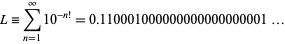  L=sum_(n=1)^infty10^(-n!)=0.110001000000000000000001... 