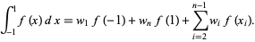  int_(-1)^1f(x)dx=w_1f(-1)+w_nf(1)+sum_(i=2)^(n-1)w_if(x_i). 