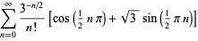 sum_(n=0)^(infty)(3^(-n/2))/(n!)[cos(1/2npi)+sqrt(3)sin(1/2pin)]