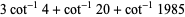 3cot^(-1)4+cot^(-1)20+cot^(-1)1985