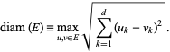  diam(E)=max_(u,v in E)sqrt(sum_(k=1)^d(u_k-v_k)^2). 