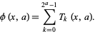  phi(x,a)=sum_(k=0)^(2^a-1)T_k(x,a). 