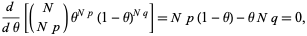  d/(dtheta)[(N; Np)theta^(Np)(1-theta)^(Nq)]=Np(1-theta)-thetaNq=0, 