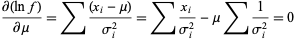  (partial(lnf))/(partialmu)=sum((x_i-mu))/(sigma_i^2)=sum(x_i)/(sigma_i^2)-musum1/(sigma_i^2)=0 