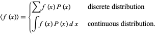  <f(x)>={sumf(x)P(x)   discrete distribution; intf(x)P(x)dx   continuous distribution. 