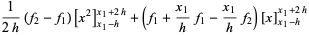 1/(2h)(f_2-f_1)[x^2]_(x_1-h)^(x_1+2h)+(f_1+(x_1)/hf_1-(x_1)/hf_2)[x]_(x_1-h)^(x_1+2h)