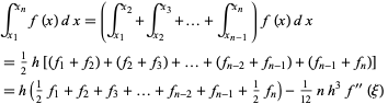  int_(x_1)^(x_n)f(x)dx=(int_(x_1)^(x_2)+int_(x_2)^(x_3)+...+int_(x_(n-1))^(x_n))f(x)dx 
=1/2h[(f_1+f_2)+(f_2+f_3)+...+(f_(n-2)+f_(n-1))+(f_(n-1)+f_n)] 
=h(1/2f_1+f_2+f_3+...+f_(n-2)+f_(n-1)+1/2f_n)-1/(12)nh^3f^()(xi)  