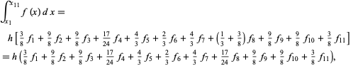  int_(x_1)^(x_(11))f(x)dx=h[3/8f_1+9/8f_2+9/8f_3+(17)/(24)f_4+4/3f_5+2/3f_6+4/3f_7+(1/3+3/8)f_8+9/8f_9+9/8f_(10)+3/8f_(11)] 
=h(3/8f_1+9/8f_2+9/8f_3+(17)/(24)f_4+4/3f_5+2/3f_6+4/3f_7+(17)/(24)f_8+9/8f_9+9/8f_(10)+3/8f_(11)),  