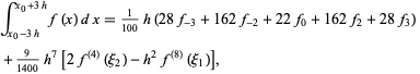  int_(x_0-3h)^(x_0+3h)f(x)dx=1/(100)h(28f_(-3)+162f_(-2)+22f_0+162f_2+28f_3) 
 +9/(1400)h^7[2f^((4))(xi_2)-h^2f^((8))(xi_1)],   