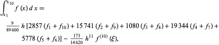  int_(x_1)^(x_(10))f(x)dx=9/(89600)h[2857(f_1+f_(10))+15741(f_2+f_9)+1080(f_3+f_8)+19344(f_4+f_7)+5778(f_5+f_6)]-(173)/(14620)h^(11)f^((10))(xi),  