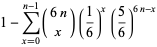 1-sum_(x=0)^(n-1)(6n; x)(1/6)^x(5/6)^(6n-x)