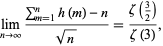  lim_(n->infty)(sum_(m=1)^(n)h(m)-n)/(sqrt(n))=(zeta(3/2))/(zeta(3)), 