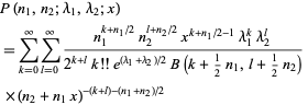  P(n_1,n_2;lambda_1,lambda_2;x) 
=sum_(k=0)^inftysum_(l=0)^infty(n_1^(k+n_1/2)n_2^(l+n_2/2)x^(k+n_1/2-1)lambda_1^klambda_2^l)/(2^(k+l)k!!e^((lambda_1+lambda_2)/2)B(k+1/2n_1,l+1/2n_2)) 
 ×(n_2+n_1x)^(-(k+l)-(n_1+n_2)/2)   