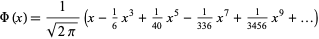  Phi(x)=1/(sqrt(2pi))(x-1/6x^3+1/(40)x^5-1/(336)x^7+1/(3456)x^9+...) 