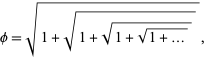  phi=sqrt(1+sqrt(1+sqrt(1+sqrt(1+...)))), 