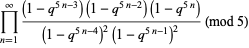 product_(n=1)^(infty)((1-q^(5n-3))(1-q^(5n-2))(1-q^(5n)))/((1-q^(5n-4))^2(1-q^(5n-1))^2) (mod 5)